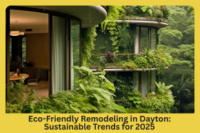 Eco-Friendly Remodeling in Dayton Sustainable Trends for 2025  (1)