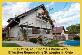 Elevating Your Home’s Value with  Effective Remodeling Strategies in Ohio 