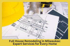 Full House Remodeling in Milwaukee Expert Services for Every Home
