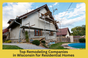 Top Remodeling Companies in Wisconsin for Residential Homes  